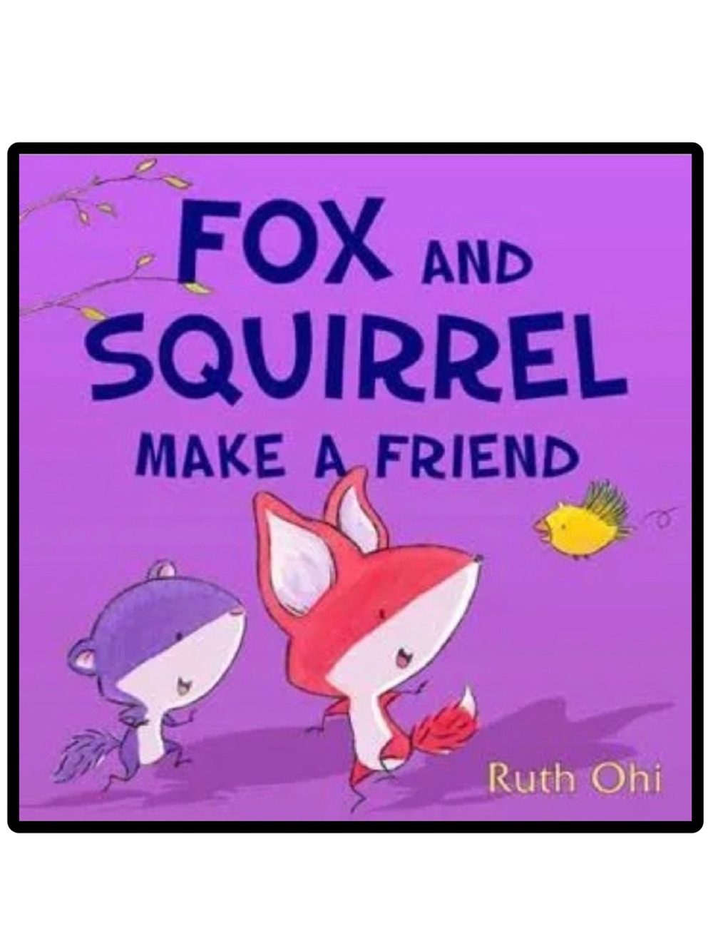 Fox and Squirrel
Make Friends
Ruth Ohi